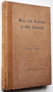 INNS AND TAVERNS OF OLD NORWICH With Notes On Pleasure Gardens by Walter  Wicks: Good Hardcover (1925) 1st Edition