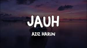 Lirik lagu penuh jauh dari aziz harun adalah seperti berikut: Aziz Harun Jauh Lirik