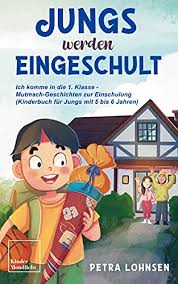 Wann kann mein kind eingeschult werden? Jungs Werden Eingeschult Ich Komme In Die 1 Klasse Mutmach Geschichten Zur Einschulung Kinderbuch Fur Jungs Mit 5 Bis 6 Jahren Ebook Lohnsen Petra Mondlicht Kinder Amazon De Kindle Shop