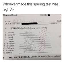 The big four spelling rules 1. Whoever Made This Spelling Test Was High Af English Name Dati Gradesection Teacher I Spelling Spell The Following Words Correctly 1 Student 2 Computer 3 Utensil 4 Travel 5 Teacher 6 Economy
