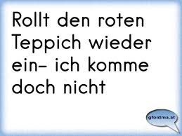 Nous vous remercions pour votre disponibilité et vous assurons de l'ajouter immédiatement. Rollt Den Roten Teppich Wieder Ein Ich Komme Doch Nicht Osterreichische Spruche Und Zitate