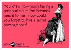 Ecard How Could You Not Hire A Secret Photographer For The Proposal Lol Jewelry Social Media Wedding Photography Inspiration Someecards