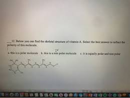 Then, how does bond angle affect molecular polarity? Solved Below You Can Find The Skeletal Of Vitamin A Sele Chegg Com