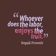 Brainyquote has been providing inspirational quotes since 2001 to our worldwide community. Nepali Wisdom S Quote About Labor Whoever Does The Labor Enjoys