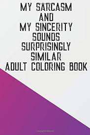 Simply stunning creatures that will be a delight to color. My Sarcasm And Sincerity Sounds Surprisingly Similar Adult Coloring Book Funny Coloring Book For Adults With Relatable Sarcastic Quotes Stress Free And Relaxing Coloring Pages Prints Treasure Cave 9798649447584 Amazon Com Books