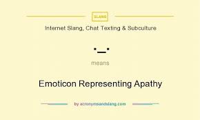 The Internet Slang Chat Texting Subculture Acronym Abbreviation Slang Means Emoticon Representing Apathy By Acronymandsla Crush Quotes Emoticon Apathy