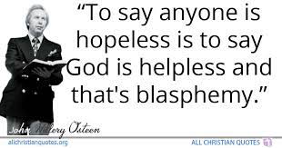 A quote can be a single line from one character or a memorable dialog between several characters. John H Osteen Quote About Hopeless Blasphemy Helpless Anyone All Christian Quotes