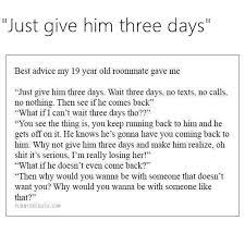 Just give him three days. Pin By K Y L I E On Quotes Memes Confused Relationship Quotes Confused Feelings Quotes Best Advice Ever