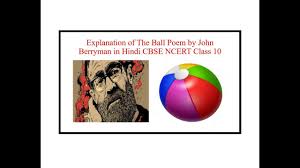 Explanation Of The Ball Poem By John Berryman In Hindi Cbse Ncert Class 10 Poems Hindi Explanation
