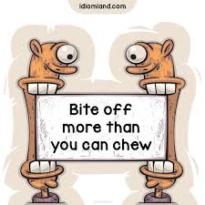 Bite Off More Than You Can Chew Clipart Idiom Of The Day Bite Off More Than You Can Chew Meaning To Try To Do More Than You Are Able To Do Idiom Idioms Engl English Idioms Idioms Learn English