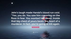 Gary McPherson Quote: “John's laugh made Harold's blood run cold. “Yes, you  do. You saw him cowering