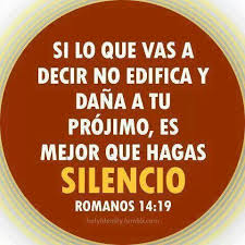 Si Lo Que Vas A Decir No Edifica Y Dana Al Projimo Es Mejor Que Hagas Silencio Romanos 14 19 Citas Sobre Dios Frases Cristianas Frases Espirituales
