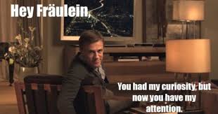 You Had My Curiosity Now You Have My Attention You Had My Attention At Hey Fraulein Christoph Waltz Waltz Leo Quotes