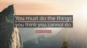 Eleanor Roosevelt Quote You Must Do The Things You Think You Cannot Do