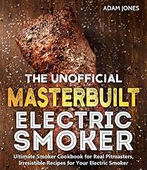 The Unofficial Masterbuilt Electric Smoker Cookbook