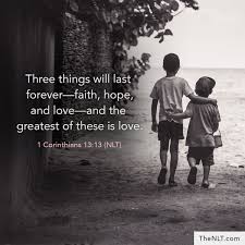 Three Things Will Last Forever Faith Hope And Love And The Greatest Of These Is Love 1 Corinthians 13 1 Bible Quotes Faith Quotes Christian Faith Messages