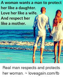 Gottman (who studied what makes happy couples happy) shows that relationships are more. A Woman Wants A Man To Protect Her Like A Daughter Love Her Like A Wife And Respect Her Like A Mother Love Again Real Man Respects And Protects Her Woman