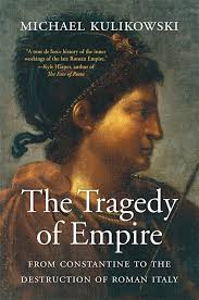 The Tragedy of Empire: From Constantine to the Destruction of Roman Italy  (History of the Ancient World)