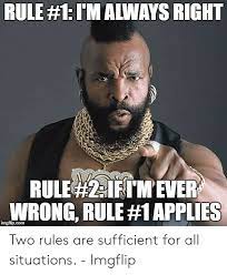 Rule 1 Im Always Right Rule Eietm Ever Ingwrong Rule 1 Applies Two Rules Are Sufficient For All Situations Imgflip All Meme On Me Me