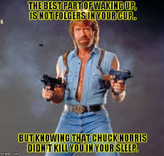 The Best Part Of Waking Up Is Folgers In Your Cup Gif Chuck Norris Guns Meme Imgflip