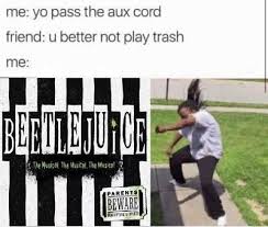 Know your meme ® is a trademark of literally media ltd. Musical Memes N Stuff Beetlejuice Wattpad