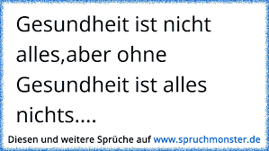 In der ruhe liegt die kraft. Gesundheit Ist Nicht Alles Aber Ohne Gesundheit Ist Alles Nichts Spruchmonster De