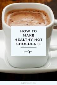 How To Make Healthy Hot Chocolate Elizabeth Rider Recipe Healthy Hot Chocolate Recipe Healthy Hot Chocolate Hot Chocolate Recipes