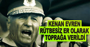 Kenan Evren rütbesiz er olarak toprağa verildi - Akasyam Haber