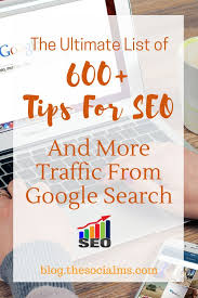 The Ultimate List Of 600 Tips For Seo And More Traffic From Google Seo Basics Seo Tips Blog Traffic