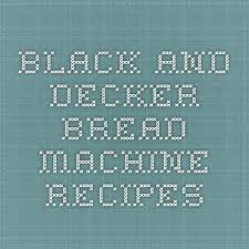Black And Decker Bread Machine Recipes Black And Decker Bread Machine Recipe Bread Machine Bread Machine Recipes