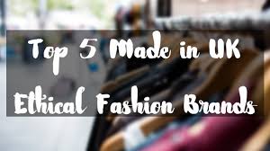 Fashion—especially fast fashion—is notoriously one of the worst offenders when it comes to fabrics and practices that hurt our planet. Top 5 Ethical Fashion Brands Made In Uk Youtube