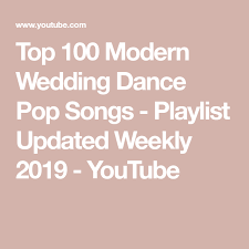 Top 100 Modern Wedding Dance Pop Songs Playlist Updated Weekly 2019 Youtube Wedding Dance Music Wedding Songs Modern Wedding Songs