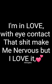 I M In Love With Eye Contact That Shit Make Me Nervous But I Love It Quotes Athoughts My Thoughts Asma Muj Eye Contact Quotes Eyes Quotes Soul Love Thoughts