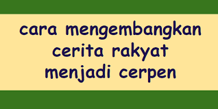 Cara Mengembangkan Cerita Rakyat Ke Dalam Bentuk Cerpen