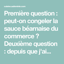 Premiere Question Peut On Congeler La Sauce Bearnaise Du Commerce Deuxieme Question Depuis Que J Ai Sauce Bearnaise Bearnaise Sauce