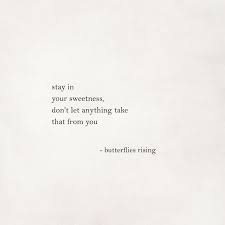 Stay In Your Sweetness Don T Let Anything Take That From You Butterflies Rising Inspirational Words Rise Quotes Happy Words