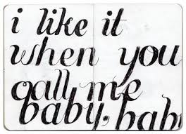 I Like It When You Call Me Baby Words Love Words Quotes