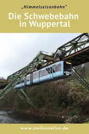 Himmelseisenbahn Die Wuppertaler Schwebebahn Meikemeilen Wuppertal Ausflug Reisen Deutschland