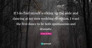 Anton du beke's wife looks like royalty!! If I Do Find Myself Walking Up The Aisle And Dancing At My Own Wedding Quote By Anton Du Beke Quoteslyfe