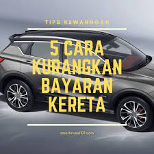 Di zaman serba canggih ini, kita boleh mengetahui pelbagai. 5 Cara Kurangkan Bayaran Bulanan Kereta 2021 Smartinvest101
