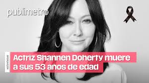 Actriz Shannen Doherty muere a sus 53 años
