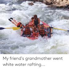 #rafting #funny #katyrise #cool #action #goprohero4 #bluewater #wawe # @ eko rafting beskonak koprulu kanyon. My Friend S Grandmother Went White Water Rafting Friends Meme On Me Me