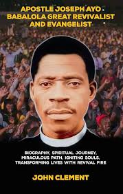 Apostle Joseph ayo babalola Great Revivalist and Evangelist: Biography,  Spiritual Journey, Miraculous Path, Igniting Souls, Transforming Lives with  Revival fire (Believer's Blessings Book 3) eBook : CLEMENT, JOHN:  Amazon.in: Kindle Store