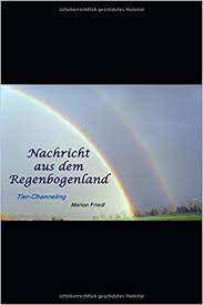 Ellis ging im märz 2015 ins regenbogenland ! Nachricht Aus Dem Regenbogenland Tier Channeling Amazon De Friedl Marion Bucher