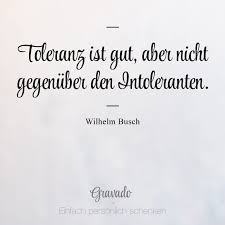 Wenn nicht anders angegeben hier zitiert aus: Toleranz Ist Gut Aber Nicht Gegenuber Den Intoleranten Wilhelm Busch Wilhelm Busch Zitate Zitate Spruche