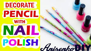 Why you loss your important time? Easy Craft School Supplies Decorate Pencil With Nail Polish Youtube