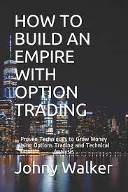 Maybe you would like to learn more about one of these? How To Build An Empire With Option Trading Proven Techniques To Grow Money Using Options Trading And Technical Analysis Walker Johny 9798649211710 Amazon Com Books