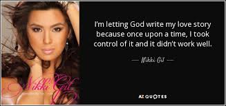 Check spelling or type a new query. Nikki Gil Quote I M Letting God Write My Love Story Because Once Upon
