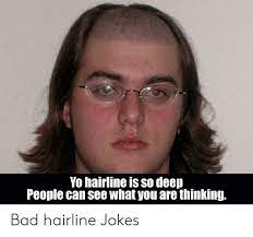 But this one just might be the best of them all. Yo Hairline Is So Deep People Can See What You Are Thinking Bad Hairline Jokes Bad Meme On Awwmemes Com