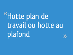 Hotte Plan De Travail Ou Hotte Au Plafond 15 Messages